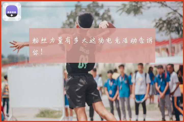 粉丝力量有多大这场电竞活动告诉你!