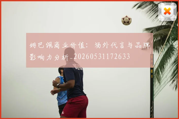 姆巴佩商业价值:场外代言与品牌影响力分析_20260531172633