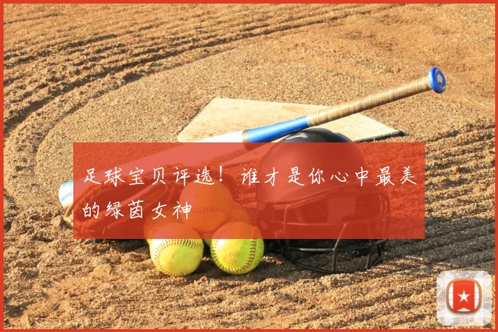 足球宝贝评选！谁才是你心中最美的绿茵女神
