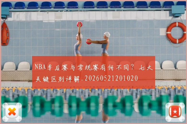 NBA季后赛与常规赛有何不同?七大关键区别详解_20260521201020