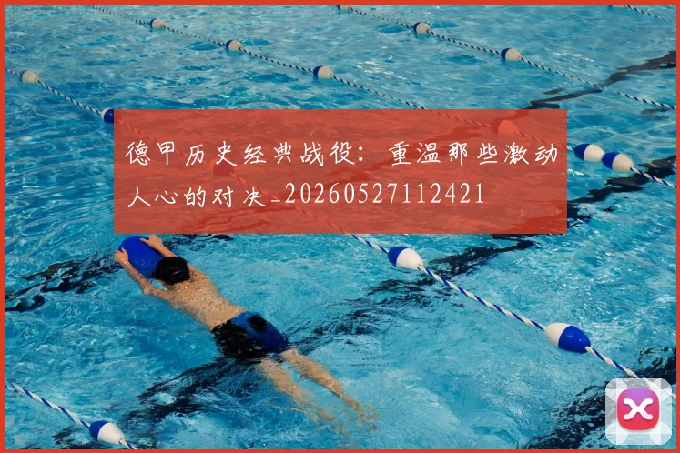 德甲历史经典战役：重温那些激动人心的对决_20260527112421