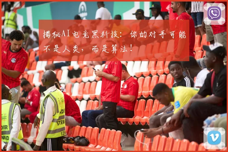 揭秘AI电竞黑科技：你的对手可能不是人类，而是算法！