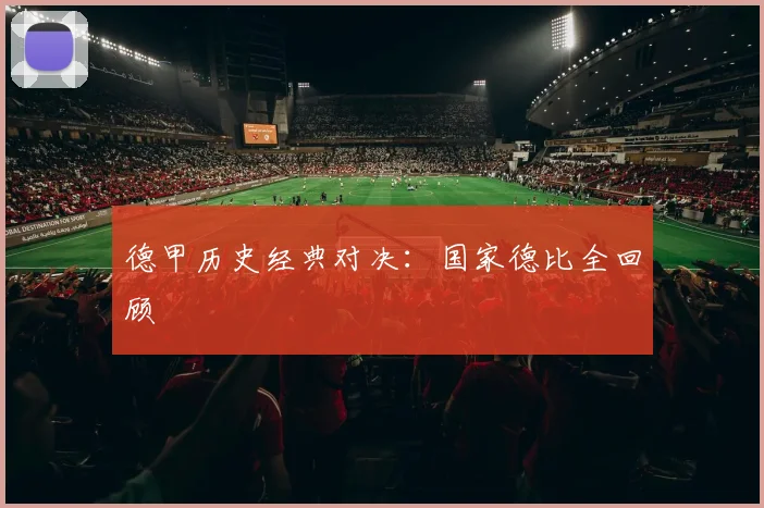 德甲历史经典对决:国家德比全回顾